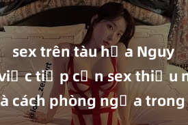 sex trên tàu hỏa Nguy cơ của việc tiếp cận sex thiếu niên và cách phòng ngừa trong xã hội hiện đại