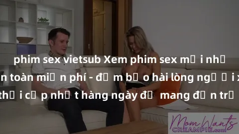 phim sex vietsub Xem phim sex mới nhất và hay nhất hoàn toàn miễn phí - đảm bảo hài lòng người xem. Đồng thời cập nhật hàng ngày để mang đến trải nghiệm thú vị nhất cho các bạn.