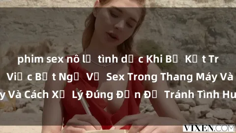 phim sex nô lệ tình dục Khi Bị Kẹt Trong Thang Máy: Sự Việc Bất Ngờ Về Sex Trong Thang Máy Và Cách Xử Lý Đúng Đắn Để Tránh Tình Huống Khẩn Cấp.