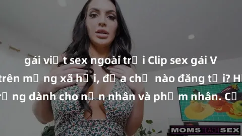 gái việt sex ngoài trời Clip sex gái Việt bị lộ gây sốt trên mạng xã hội, địa chỉ nào đăng tải? Hậu quả nghiêm trọng dành cho nạn nhân và phạm nhân. Cảnh báo về nguy cơ lộ thông tin cá nhân trực tuyến