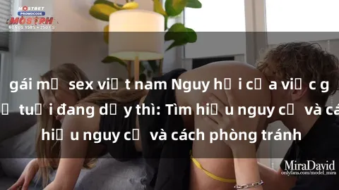 gái mỹ sex việt nam Nguy hại của việc gái trẻ quan hệ ở tuổi đang dậy thì: Tìm hiểu nguy cơ và cách phòng tránh