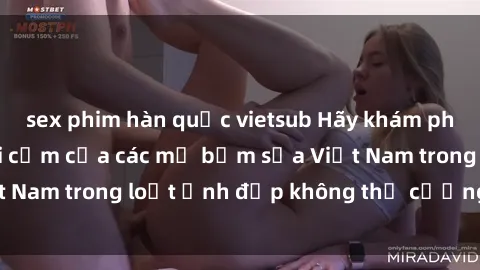sex phim hàn quốc vietsub Hãy khám phá vẻ đẹp và sự gợi cảm của các mẹ bỉm sữa Việt Nam trong loạt ảnh đẹp không thể cưỡng lại này!