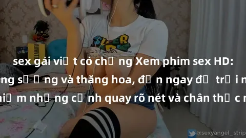 sex gái việt có chồng Xem phim sex HD: Đỉnh cao của sự sung sướng và thăng hoa, đến ngay để trải nghiệm những cảnh quay rõ nét và chân thực nhất. Hãy cùng khám phá!