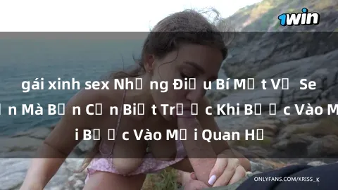 gái xinh sex Những Điều Bí Mật Về Sex Người Lớn Mà Bạn Cần Biết Trước Khi Bước Vào Mối Quan Hệ