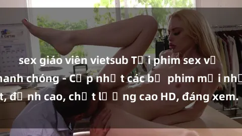 sex giáo viên vietsub Tải phim sex về máy miễn phí và nhanh chóng - Cập nhật các bộ phim mới nhất, đỉnh cao, chất lượng cao HD, đáng xem. Hãy trải nghiệm ngay!