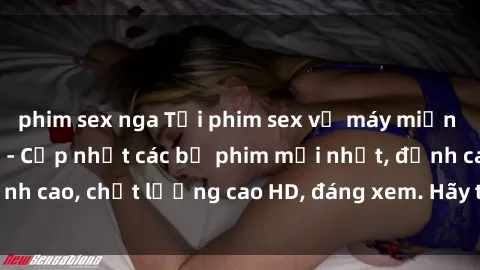 phim sex nga Tải phim sex về máy miễn phí và nhanh chóng - Cập nhật các bộ phim mới nhất, đỉnh cao, chất lượng cao HD, đáng xem. Hãy trải nghiệm ngay!