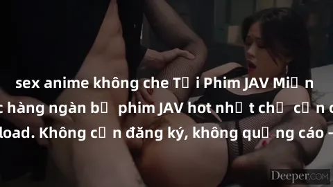 sex anime không che Tải Phim JAV Miễn Phí - Thưởng thức hàng ngàn bộ phim JAV hot nhất chỉ cần click download. Không cần đăng ký, không quảng cáo - Dễ dàng tải về và xem online!