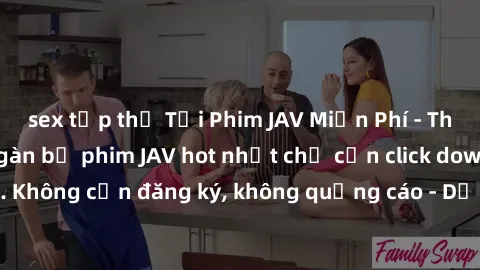 sex tập thể Tải Phim JAV Miễn Phí - Thưởng thức hàng ngàn bộ phim JAV hot nhất chỉ cần click download. Không cần đăng ký, không quảng cáo - Dễ dàng tải về và xem online!