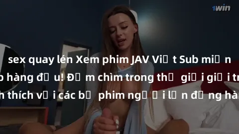 sex quay lén Xem phim JAV Việt Sub miễn phí tại trang web hàng đầu! Đắm chìm trong thế giới giải trí đầy kích thích với các bộ phim người lớn đồng hành bằng tiếng Việt subtitled.