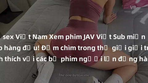 sex Việt Nam Xem phim JAV Việt Sub miễn phí tại trang web hàng đầu! Đắm chìm trong thế giới giải trí đầy kích thích với các bộ phim người lớn đồng hành bằng tiếng Việt subtitled.
