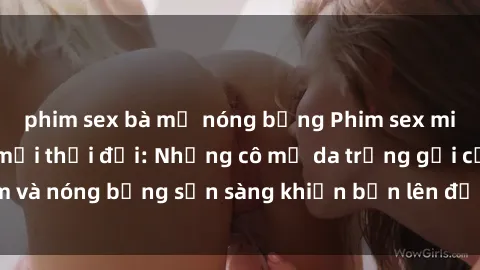 phim sex bà mẹ nóng bỏng Phim sex milf hấp dẫn nhất mọi thời đại: Những cô mẹ da trắng gợi cảm và nóng bỏng sẵn sàng khiến bạn lên đỉnh chỉ trong chớp mắt!