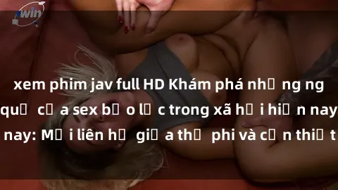 xem phim jav full HD Khám phá những nguyên nhân và hậu quả của sex bạo lực trong xã hội hiện nay: Mối liên hệ giữa thị phi và cần thiết phải ngăn chặn.