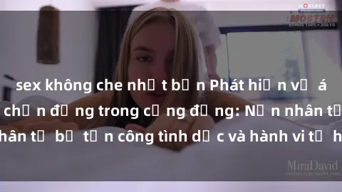 sex không che nhật bản Phát hiện vụ án bạo dâm sex gây chấn động trong cộng đồng: Nạn nhân tố bị tấn công tình dục và hành vi tệ hại được tiết lộ