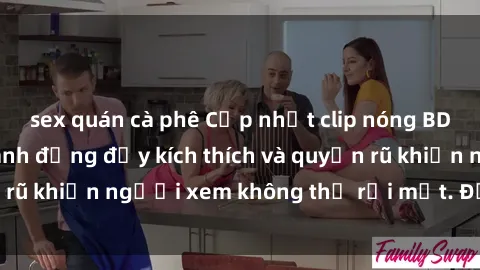 sex quán cà phê Cập nhật clip nóng BDSM: Những pha hành động đầy kích thích và quyến rũ khiến người xem không thể rời mắt. Đừng bỏ lỡ!