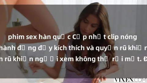 phim sex hàn quốc Cập nhật clip nóng BDSM: Những pha hành động đầy kích thích và quyến rũ khiến người xem không thể rời mắt. Đừng bỏ lỡ!