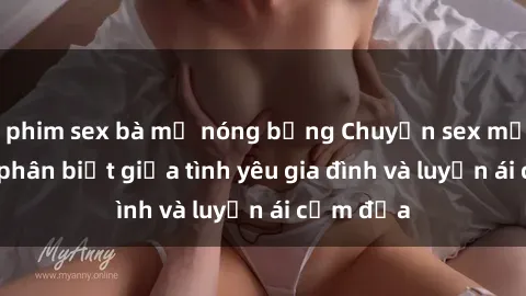 phim sex bà mẹ nóng bỏng Chuyện sex mẹ con: Sự phân biệt giữa tình yêu gia đình và luyến ái cấm địa