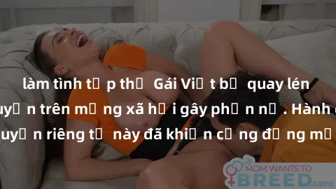 làm tình tập thể Gái Việt bị quay lén khi tắm, clip lan truyền trên mạng xã hội gây phẫn nộ. Hành động vi phạm quyền riêng tư này đã khiến cộng đồng mạng bức xúc và đòi trừng phạt thật nghiêm khắc.