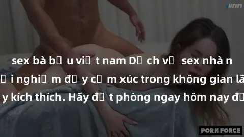 sex bà bầu việt nam Dịch vụ sex nhà nghỉ đẳng cấp: Trải nghiệm đầy cảm xúc trong không gian lãng mạn, đầy kích thích. Hãy đặt phòng ngay hôm nay để thỏa mãn khát khao của bạn!