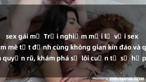 sex gái mỹ Trải nghiệm mới lạ với sex phòng thay đồ: Đam mê tột đỉnh cùng không gian kín đáo và quyến rũ, khám phá sự lôi cuốn từ sự hấp dẫn của nơi này.