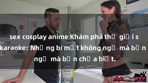 sex cosplay anime Khám phá thế giới sex ở quán karaoke: Những bí mật không ngờ mà bạn chưa biết.