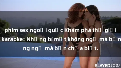 phim sex ngoại quốc Khám phá thế giới sex ở quán karaoke: Những bí mật không ngờ mà bạn chưa biết.
