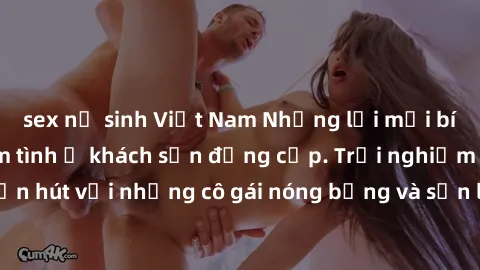 sex nữ sinh Việt Nam Những lời mời bí mật: Gái Việt làm tình ở khách sạn đẳng cấp. Trải nghiệm độc đáo và cuốn hút với những cô gái nóng bỏng và sẵn lòng thỏa mãn mọi nhu cầu của bạn.