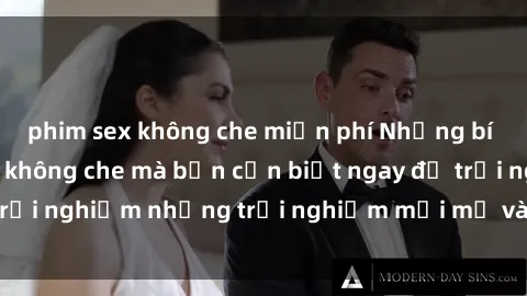 phim sex không che miễn phí Những bí mật của sex nhóm không che mà bạn cần biết ngay để trải nghiệm những trải nghiệm mới mẻ và đầy kích thích.
