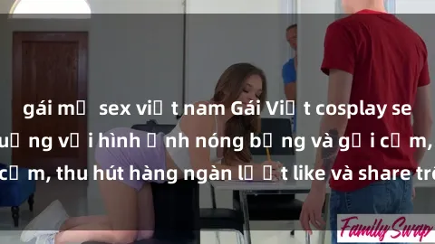 gái mỹ sex việt nam Gái Việt cosplay sexy khiến fan phát cuồng với hình ảnh nóng bỏng và gợi cảm, thu hút hàng ngàn lượt like và share trên mạng xã hội.