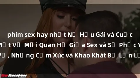 phim sex hay nhất Nữ Hầu Gái và Cuộc Sống Của Họ: Bí Mật Về Mối Quan Hệ Giữa Sex và Sự Phục Vụ, Những Cảm Xúc và Khao Khát Bị Lẫn Lộn Trong Lĩnh Vực Này.