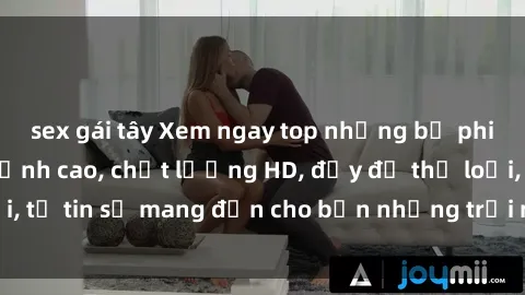 sex gái tây Xem ngay top những bộ phim sex mới nhất đỉnh cao, chất lượng HD, đầy đủ thể loại, tự tin sẽ mang đến cho bạn những trải nghiệm tuyệt vời.