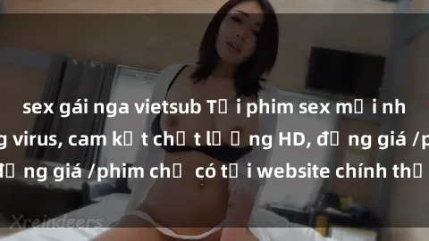 sex gái nga vietsub Tải phim sex mới nhất cực nhanh không virus, cam kết chất lượng HD, đồng giá /phim chỉ có tại website chính thức. Đặt ngay!
