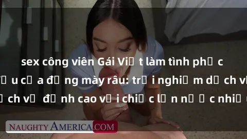 sex công viên Gái Việt làm tình phục vụ nhu cầu hàng đầu của đấng mày râu: trải nghiệm dịch vụ đỉnh cao với chiếc lồn nước nhiều và ngọt ngào.