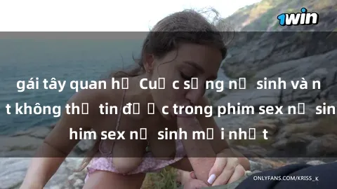 gái tây quan hệ Cuộc sống nữ sinh và những bí mật không thể tin được trong phim sex nữ sinh mới nhất