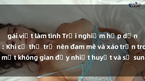 gái việt làm tình Trải nghiệm hấp dẫn của sex tập thể: Khi cơ thể trở nên đam mê và xáo trộn trong một không gian đầy nhiệt huyết và sự sung sướng đầy ấn tượng.