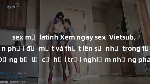sex mỹ latinh Xem ngay sex Vietsub, đảm bảo khiến bạn phải đỏ mặt và thốt lên số nhọ trong từng khoảnh khắc! Đừng bỏ lỡ cơ hội trải nghiệm những pha cực kỳ hấp dẫn và mãn nhãn chỉ với một cú click!