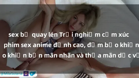 sex bị quay lén Trải nghiệm cảm xúc mới lạ với các bộ phim sex anime đỉnh cao, đảm bảo khiến bạn mãn nhãn và thỏa mãn dục vọng tột đỉnh.