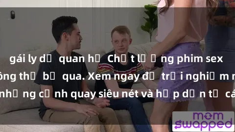 gái ly dị quan hệ Chất lượng phim sex jav hd đỉnh cao không thể bỏ qua. Xem ngay để trải nghiệm những cảnh quay siêu nét và hấp dẫn từ các diễn viên nổi tiếng.