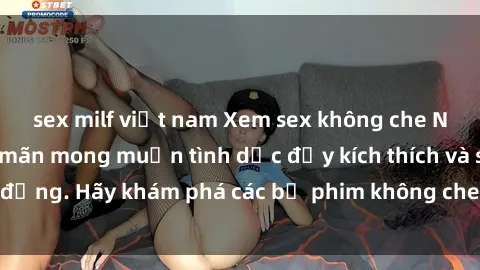 sex milf việt nam Xem sex không che Nhật Bản để thỏa mãn mong muốn tình dục đầy kích thích và sống động. Hãy khám phá các bộ phim không che hấp dẫn ngay hôm nay!