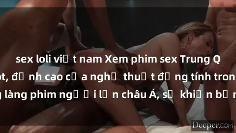 sex loli việt nam Xem phim sex Trung Quốc vietsub cực hot, đỉnh cao của nghệ thuật đồng tính trong làng phim người lớn châu Á, sẽ khiến bạn mãn nhãn không thôi.
