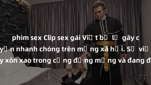 phim sex Clip sex gái Việt bị lộ gây chấn động, lan truyền nhanh chóng trên mạng xã hội. Sự việc đã gây xôn xao trong cộng đồng mạng và đang được công an điều tra làm rõ.