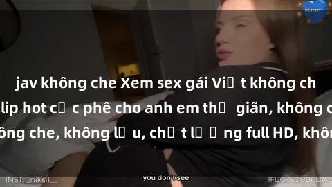 jav không che Xem sex gái Việt không che tại nhà nghỉ, clip hot cực phê cho anh em thư giãn, không che, không lậu, chất lượng full HD, không che, mới nhất.
