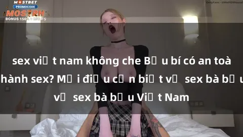 sex việt nam không che Bầu bí có an toàn khi thực hành sex? Mọi điều cần biết về sex bà bầu Việt Nam