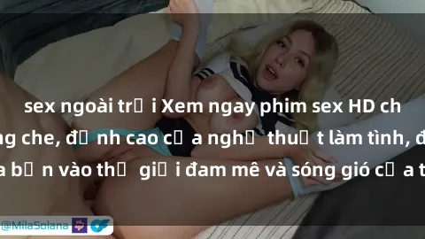 sex ngoài trời Xem ngay phim sex HD chất lượng cao không che, đỉnh cao của nghệ thuật làm tình, đưa bạn vào thế giới đam mê và sóng gió của tình yêu không giới hạn.