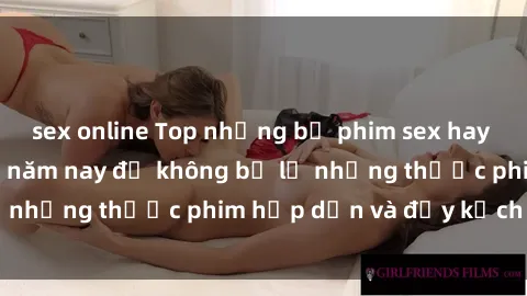 sex online Top những bộ phim sex hay nhất nên xem trong năm nay để không bỏ lỡ những thước phim hấp dẫn và đầy kịch tính.