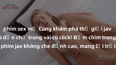 phim sex mỹ Cùng khám phá thế giới jav không che siêu hấp dẫn chỉ trong vài cú click! Đắm chìm trong những bộ phim jav không che đỉnh cao, mang lại trải nghiệm thú vị và đầy kích thích.