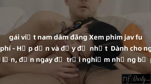 gái việt nam dâm đãng Xem phim jav full HD online miễn phí - Hấp dẫn và đầy đủ nhất Dành cho người lớn, đến ngay để trải nghiệm những bộ phim hấp dẫn và hấp dẫn.
