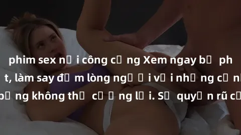 phim sex nơi công cộng Xem ngay bộ phim sex milf hot nhất, làm say đắm lòng người với những cảnh nóng bỏng không thể cưỡng lại. Sự quyến rũ của MILF sẽ khiến bạn mãnh liệt!
