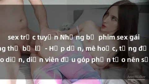 sex trực tuyến Những bộ phim sex gái già đỉnh cao không thể bỏ lỡ - Hấp dẫn, mê hoặc, từng đạo diễn, diễn viên đều góp phần tạo nên sự hấp dẫn, kích thích.