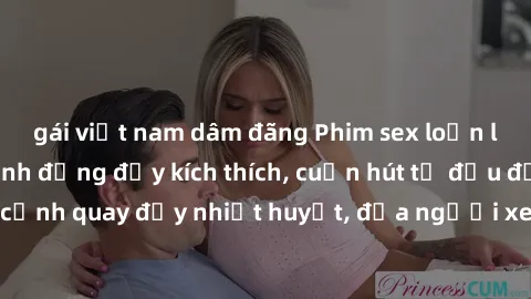 gái việt nam dâm đãng Phim sex loạn luân Nhật Bản: Hành động đầy kích thích, cuốn hút từ đầu đến cuối. Những cảnh quay đầy nhiệt huyết, đưa người xem vào thế giới độc đáo của tình thân. Đừng bỏ lỡ!