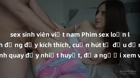 sex sinh viên việt nam Phim sex loạn luân Nhật Bản: Hành động đầy kích thích, cuốn hút từ đầu đến cuối. Những cảnh quay đầy nhiệt huyết, đưa người xem vào thế giới độc đáo của tình thân. Đừng bỏ lỡ!
